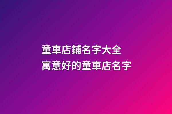 童車店鋪名字大全 寓意好的童車店名字